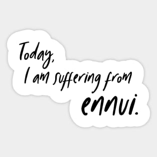 Today, I am suffering from ennui. Sticker